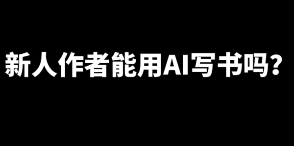 新人作者能用AI写书吗？-乐游舍
