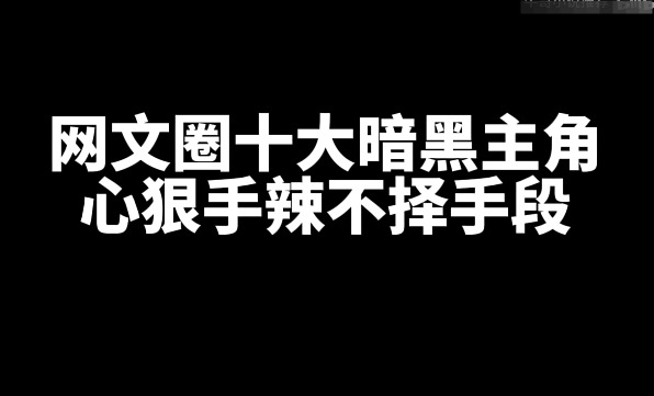 盘点网文圈十大暗黑主角，一个比一个狠辣-乐游舍